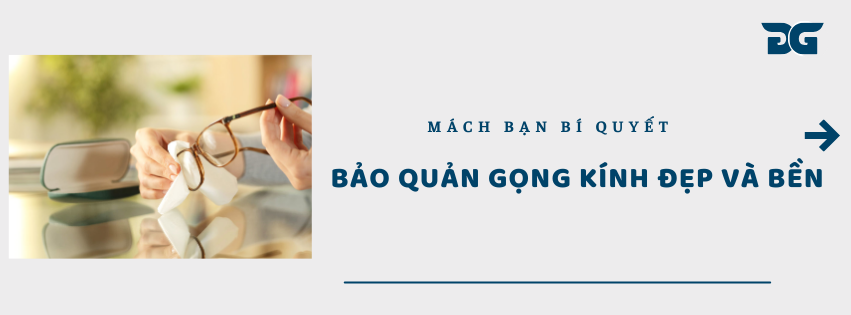 Bảo Quản Gọng Kính Đẹp Và Bền